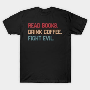 Read Books Drink Coffee Fight Evil T-Shirt